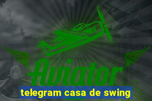 telegram casa de swing