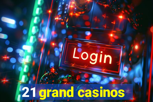 21 grand casinos