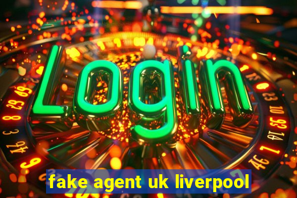 fake agent uk liverpool