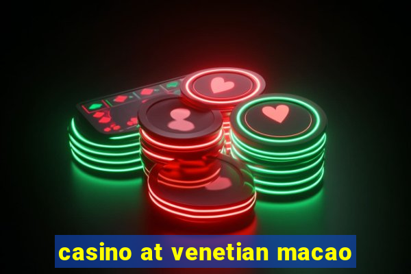 casino at venetian macao