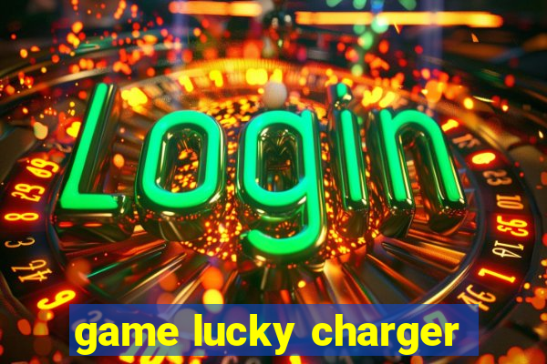 game lucky charger