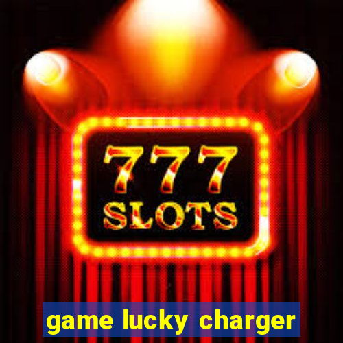 game lucky charger