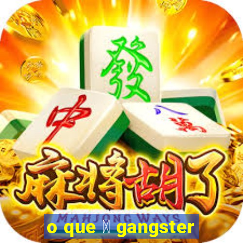 o que 茅 gangster