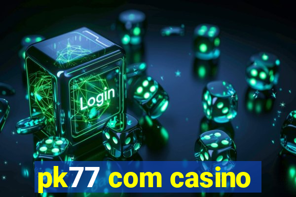 pk77 com casino