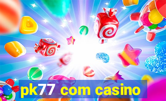 pk77 com casino