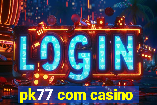 pk77 com casino