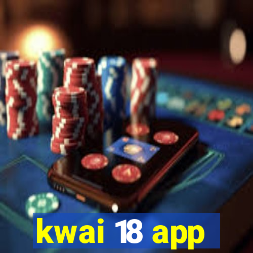 kwai 18 app