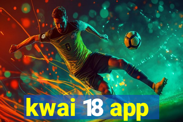 kwai 18 app