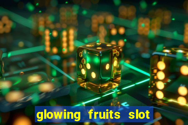 glowing fruits slot free play