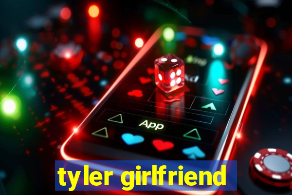 tyler girlfriend