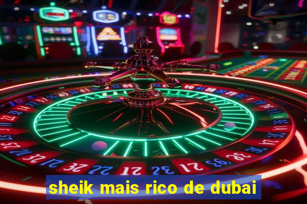 sheik mais rico de dubai