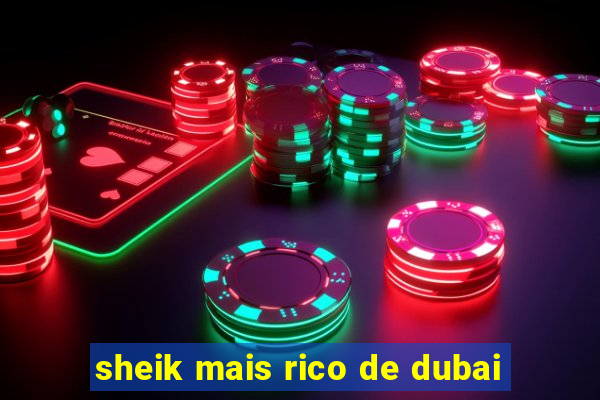 sheik mais rico de dubai