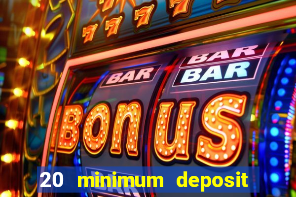 20 minimum deposit online casino