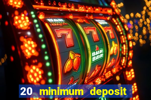 20 minimum deposit online casino