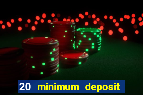 20 minimum deposit online casino