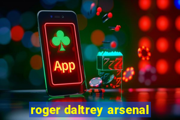 roger daltrey arsenal