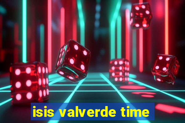 isis valverde time