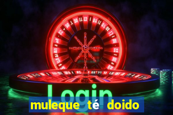 muleque té doido 4 filme completo dublado