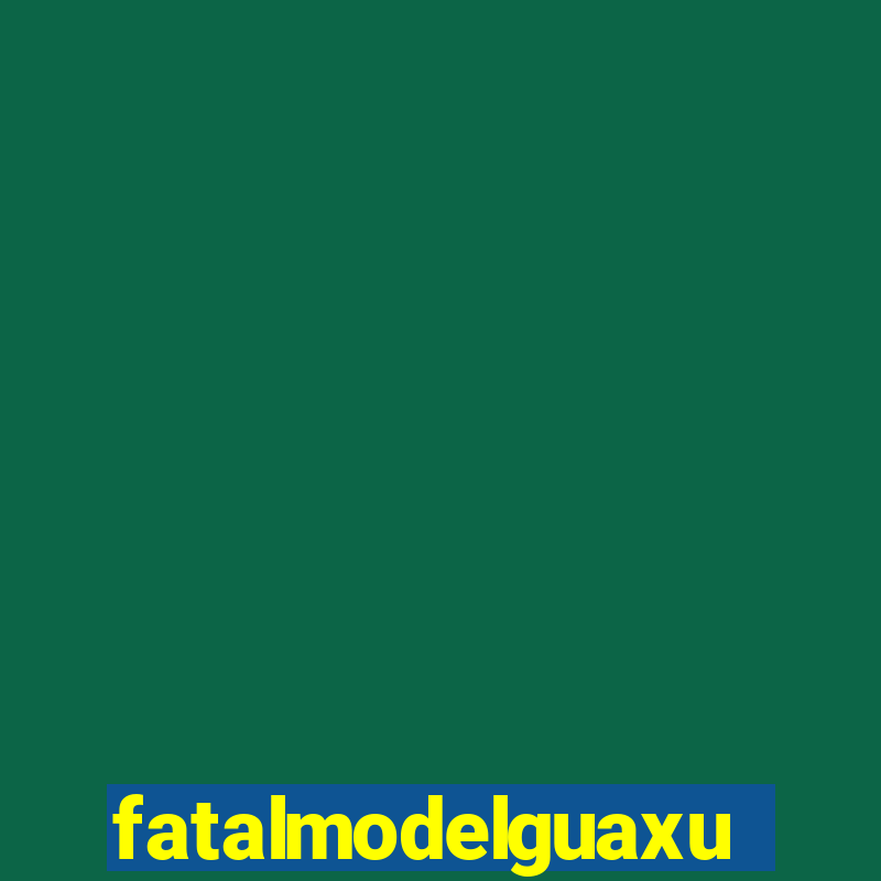 fatalmodelguaxupe