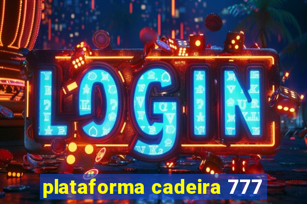 plataforma cadeira 777