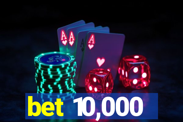 bet 10,000