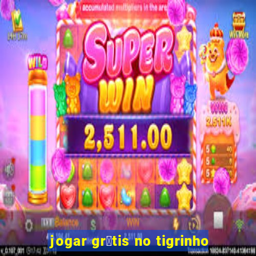 jogar gr谩tis no tigrinho