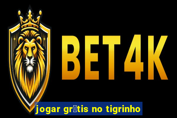 jogar gr谩tis no tigrinho