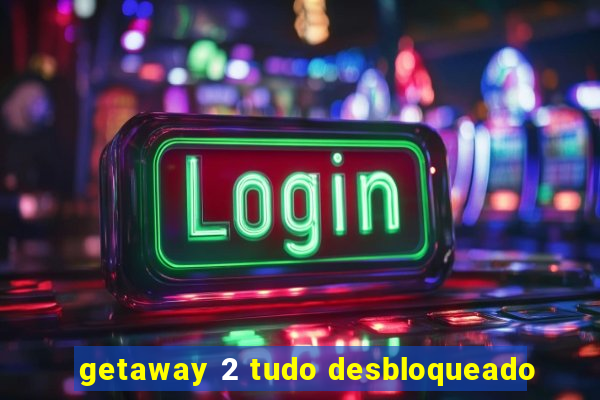 getaway 2 tudo desbloqueado