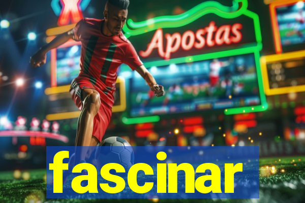 fascinar