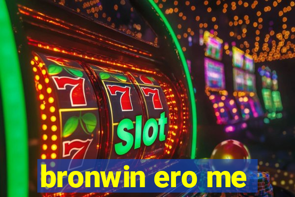 bronwin ero me