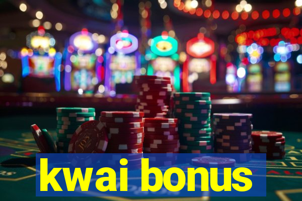 kwai bonus