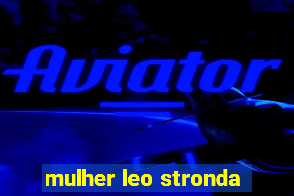 mulher leo stronda