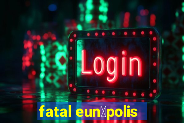 fatal eun谩polis