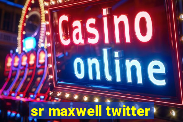 sr maxwell twitter