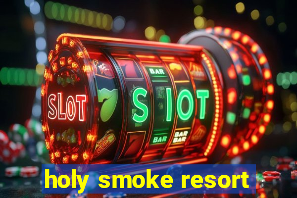 holy smoke resort