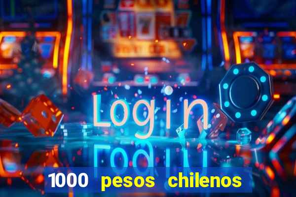 1000 pesos chilenos em reais