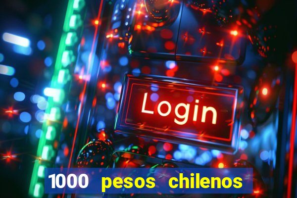 1000 pesos chilenos em reais