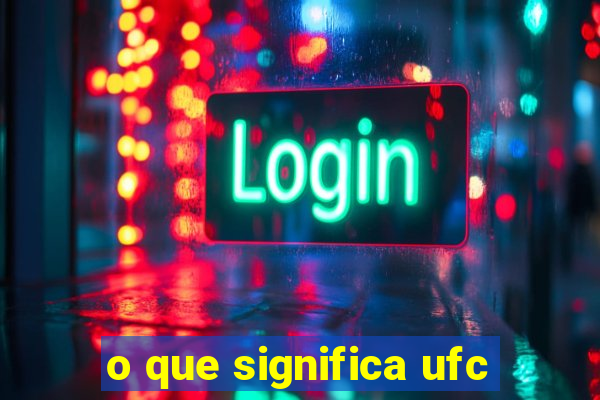 o que significa ufc