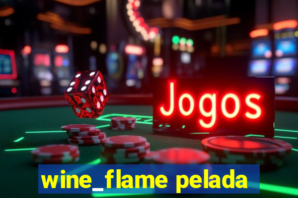 wine_flame pelada