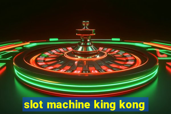 slot machine king kong