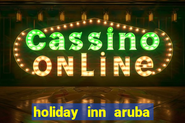 holiday inn aruba beach resort casino