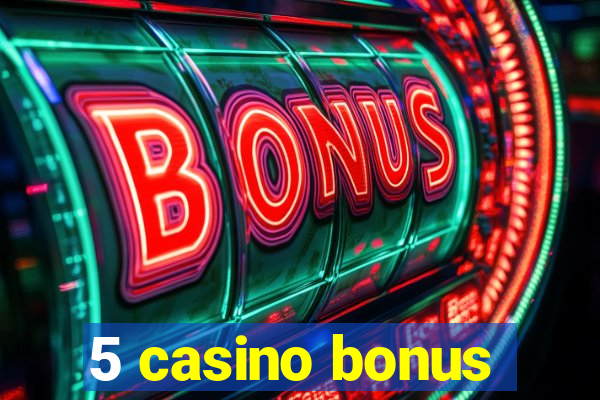 5 casino bonus