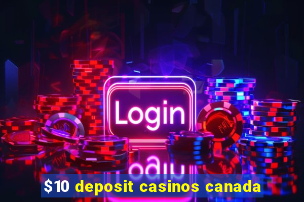 $10 deposit casinos canada