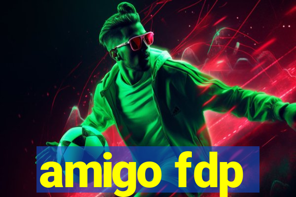 amigo fdp