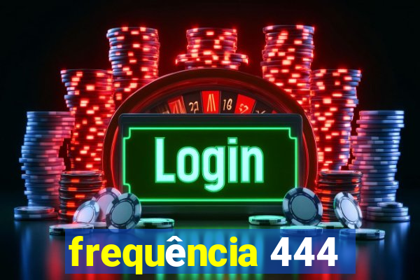 frequência 444