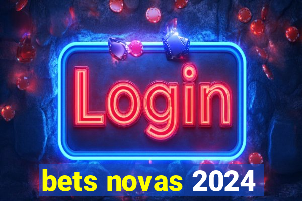 bets novas 2024