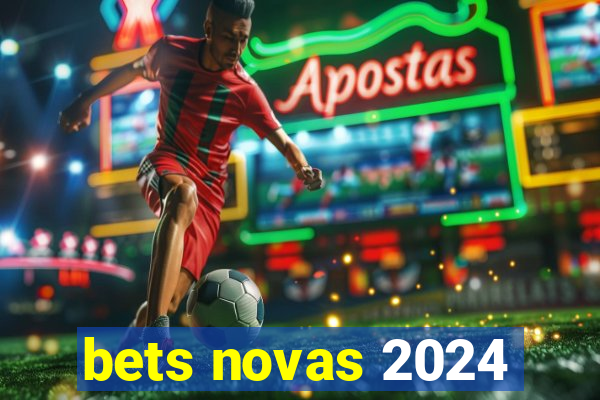 bets novas 2024