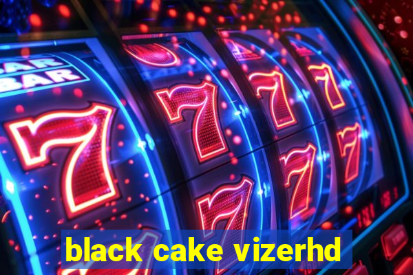 black cake vizerhd