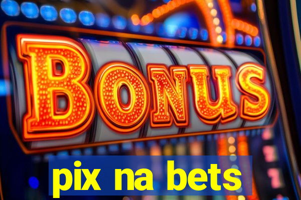 pix na bets