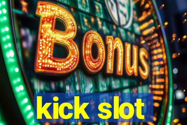 kick slot